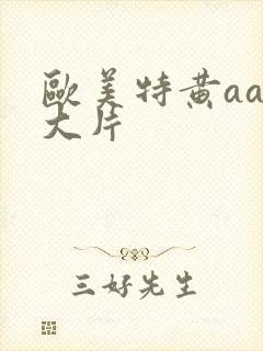 欧美特黄aa级大片