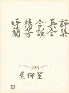 呼杨合兵评书刘兰芳说全集免费的