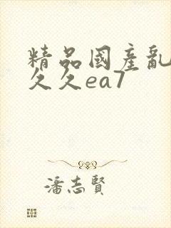 精品国产乱码久久久ea7