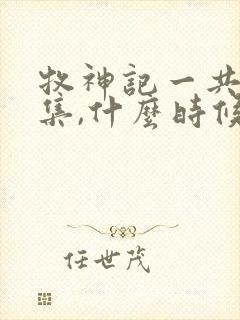 牧神记一共多少集,什么时候更新