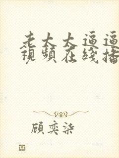 老太太逼逼无毛视频在线播放观看