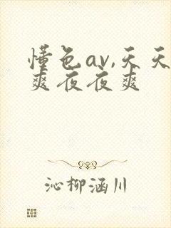 懂色av,天天爽夜夜爽