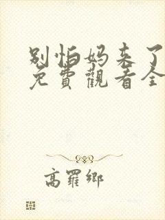 别怕妈来了短剧免费观看全集高清