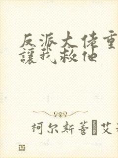 反派大佬重生后让我救他