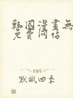 韩国漫画无删减免费网站