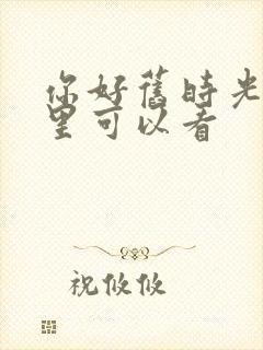 你好旧时光在哪里可以看