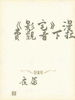 《影宅》漫画免费观看下拉式