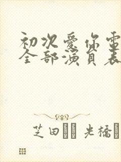 初次爱你电视剧全部演员表
