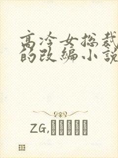 高冷女总裁堕落的改编小说