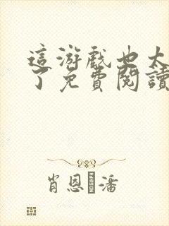 这游戏也太真实了免费阅读