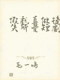 假戏真做后他永失所爱短剧