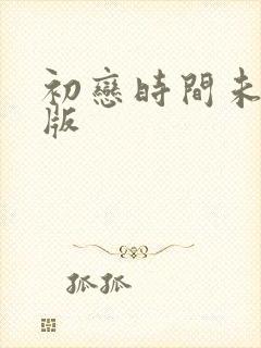 初恋时间未删减版