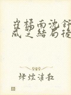 崔橘南沈舒琅沈成芝结局后续