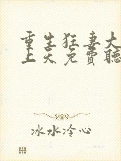 重生狂妻大佬宠上天免费听书