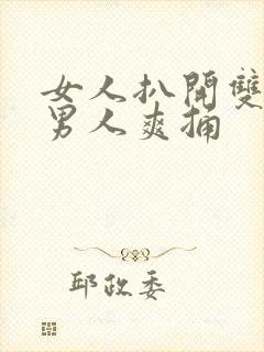 女人扒开双腿让男人爽捅