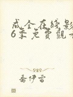 成全在线影视第6季免费观看