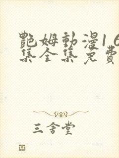 艳姆动漫1 6集全集免费观看