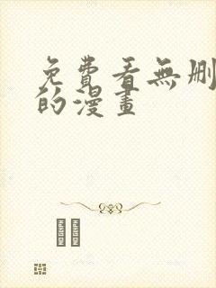 免费看无删减版的漫画