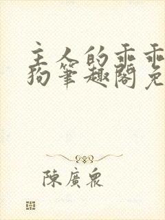 主人的乖乖小母狗笔趣阁免费阅读西