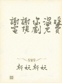 谢谢你温暖了我电视剧免费观看