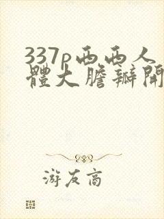 337p西西人体大胆瓣开下部v