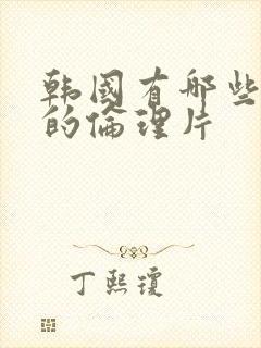 韩国有哪些好看的伦理片