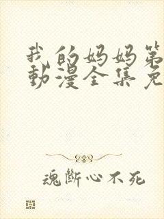 我的妈妈第一季动漫全集免费观看