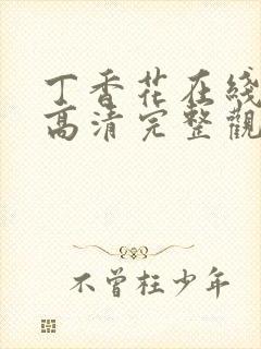 丁香花在线观看高清完整观看