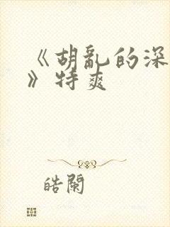 《胡乱的深见君》特爽