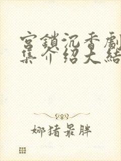 宫锁沉香剧情分集介绍大结局封面