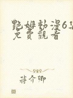 艳姆动漫6集全免费观看