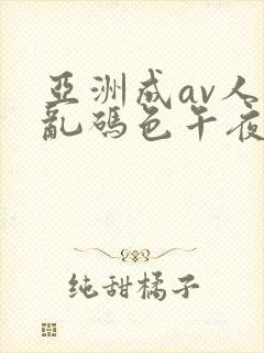 亚洲成av人片乱码色午夜