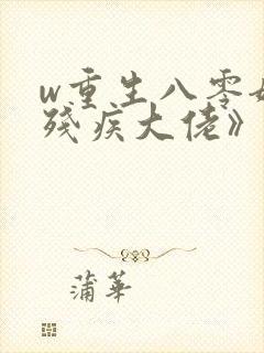w重生八零嫁给残疾大佬》