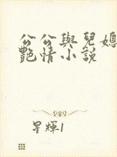 公公与儿媳妇的艳情小说