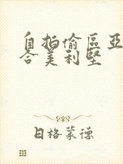 自拍偷区亚洲综合美利坚