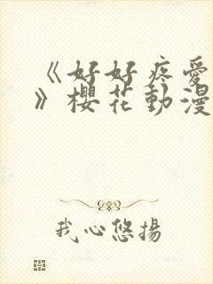 《好好疼爱里面》樱花动漫免费观看