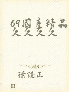 69国产精品久久久久久