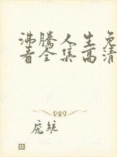 沸腾人生免费观看全集高清封面