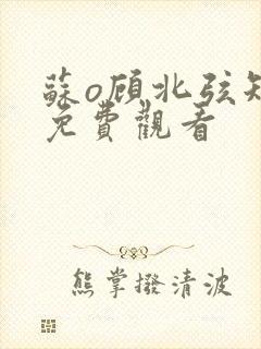 苏o顾北弦短剧免费观看