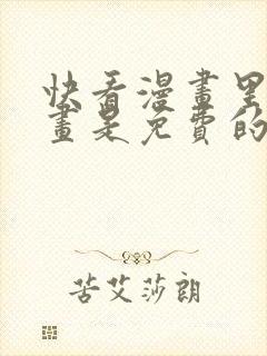 快看漫画里的漫画是免费的吗