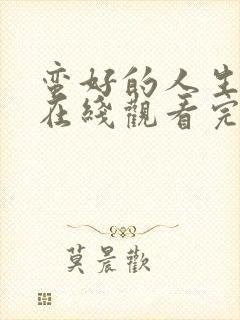 蛮好的人生全集在线观看完整版免费