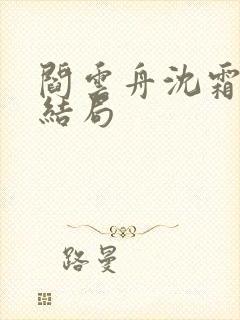 阎云舟沈霜眠大结局