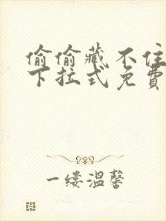 偷偷藏不住漫画下拉式免费