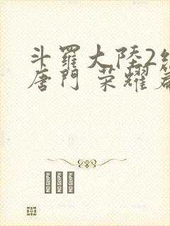 斗罗大陆2绝世唐门 荣耀篇