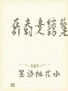 在夫妻综艺里勾引别人的老公封面