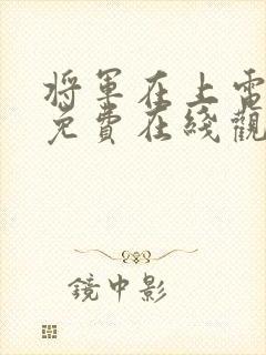 将军在上电视剧免费在线观看全集