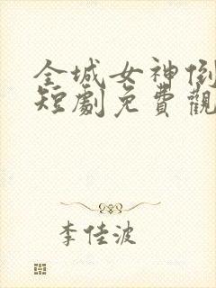 全城女神倒追我短剧免费观看