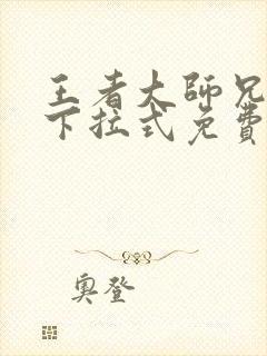 王者大师兄漫画下拉式免费阅读