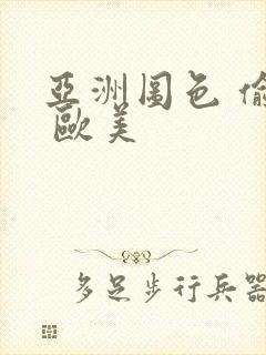 亚洲图色 偷拍 欧美封面