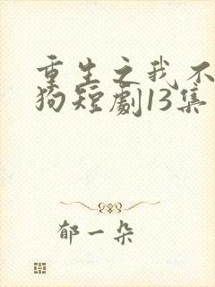 重生之我不是舔狗短剧13集